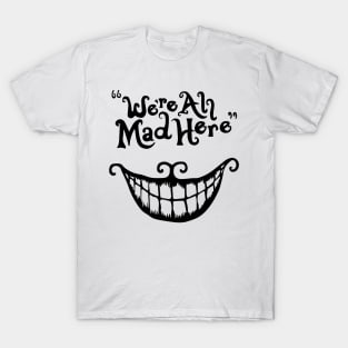 We're All Mad Here T-Shirt